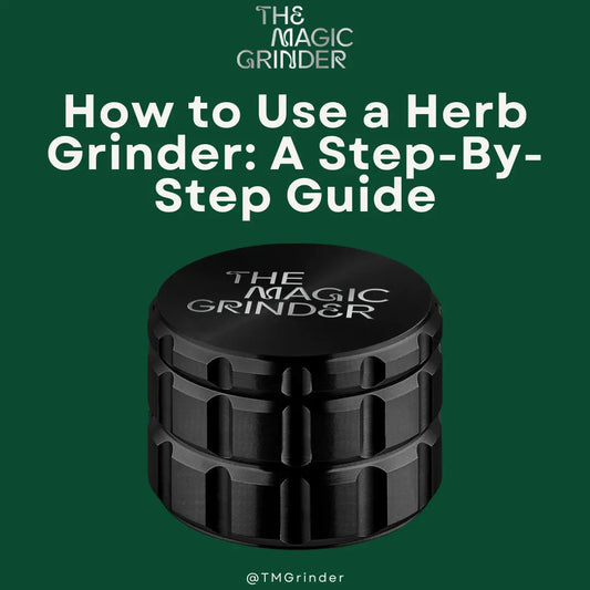 How to Use a Herb Grinder: A Comprehensive Guide
